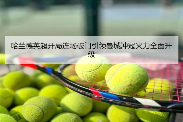 哈兰德英超开局连场破门引领曼城冲冠火力全面升级