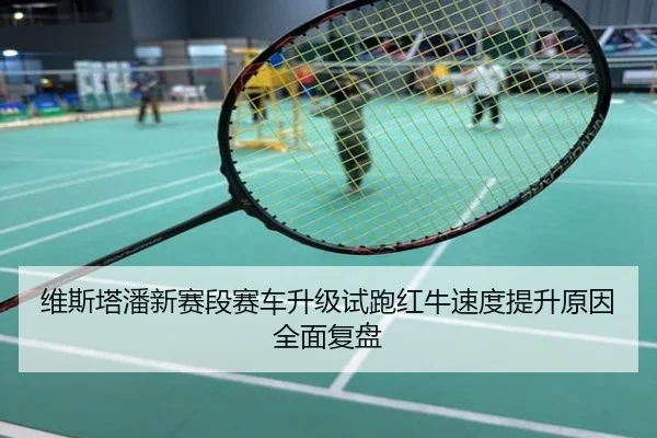 维斯塔潘新赛段赛车升级试跑红牛速度提升原因全面复盘